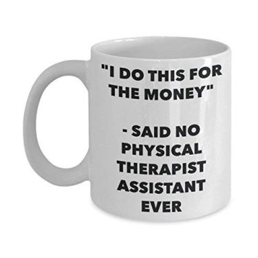 Imagem de Caneca "I Do This for the Money" - Said No Physical Therapist Assistant Ever - Chá divertido de cacau quente - Novidade, aniversário, Natal, aniversário