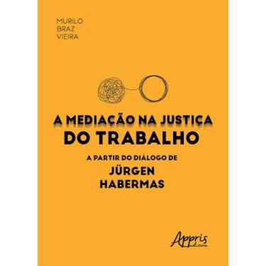Imagem de Livro - A mediação na justiça do trabalho a partir do diálogo de Jürge