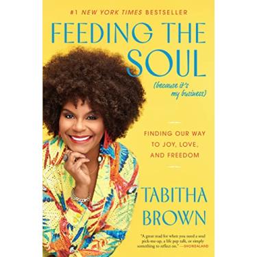 Imagem de Feeding the Soul (Because It's My Business): Finding Our Way to Joy, Love, and Freedom