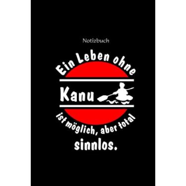 Imagem de Notizbuch für Kajak, Kanu und Paddel Fans mit lustigem Spruch „Ein Leben ohne Kanu ist möglich, aber total sinnlos“: Buch, Tagebuch, Heft, Block