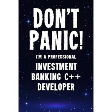 Imagem de Don't Panic! I'm A Professional Investment Banking C++ Developer: Customized 100 Page Lined Notebook Journal Gift For A Busy Investment Banking C++ ... Far Better Than A Throw Away Greeting Card.