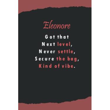 Imagem de Eleonore's got that next level, never settle, secure the beg, kind of vibe: Name Lined Notebook Gift for Women & Girls Named Eleonore | 6x9 Inches, 120 Pages, Matte Finish