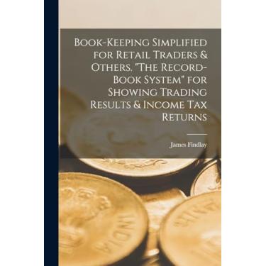 Imagem de Book-keeping Simplified for Retail Traders & Others. "The Record-book System" for Showing Trading Results & Income tax Returns