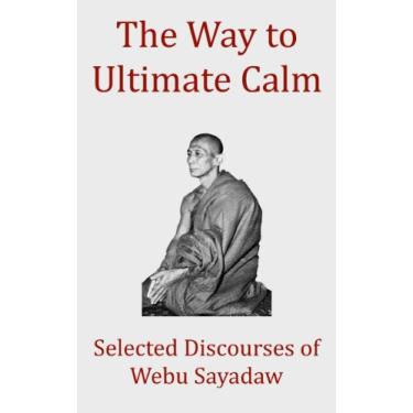 Imagem de The Way to Ultimate Calm - Selected Discourses of Webu Sayadaw (English Edition)