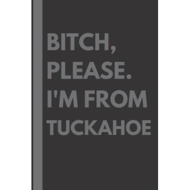 Imagem de Bitch, Please. I'm From Tuckahoe: A Vulgar Adult Composition Notebook for a Native Tuckahoe Resident - 6x9 inches