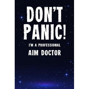 Imagem de Don't Panic! I'm A Professional AIM Doctor: Customized 100 Page Lined Notebook Journal Gift For A Busy AIM Doctor : Much Better Than A Throw Away Greeting Or Birthday Card.