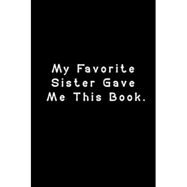 Imagem de My Favorite Sister Gave Me This Book.: Funny Lined Notebook For girls, kids, family, her