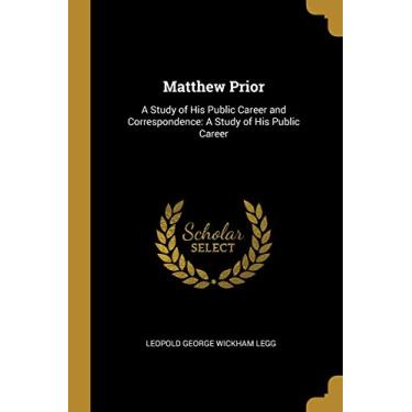 Imagem de Matthew Prior: A Study of His Public Career and Correspondence: A Study of His Public Career