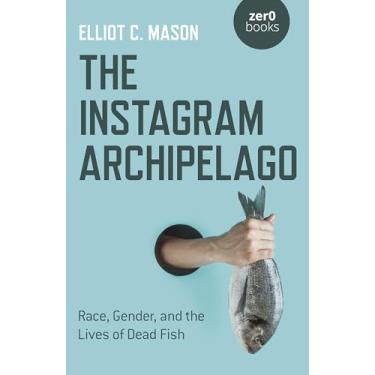 Imagem de The Instagram Archipelago: Race, Gender, and the Lives of Dead Fish