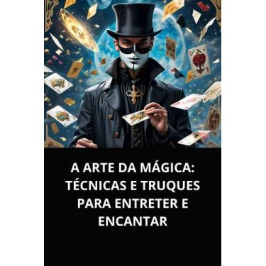 Imagem de Livro A Arte da Mágica Técnicas e Truques para Entreter e Encantar