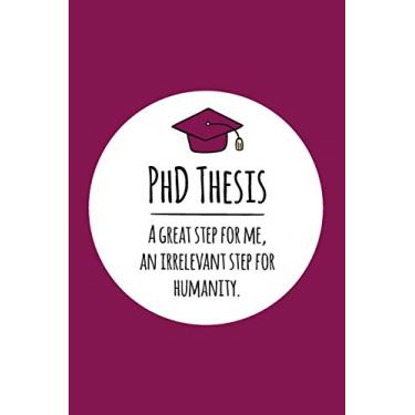 Imagem de PhD Thesis. A great step for me, an irrelevant step for humanity: Notizbuch für PhD-Kandidaten - Doktoranten - 120 Seiten Kariert (ca. DIN A5) - ... - Geschenkidee für PhD-Studenten