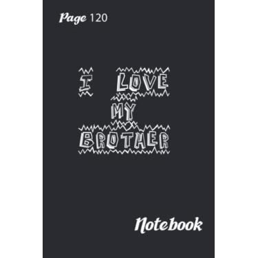 Imagem de I love my Brother: I love my brother Notebook/Journal. Best Funny Gift for birthday/valentines day, 120 pages