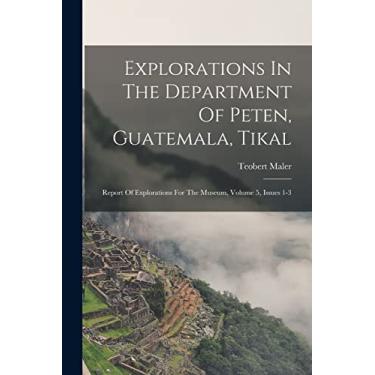 Imagem de Explorations In The Department Of Peten, Guatemala, Tikal: Report Of Explorations For The Museum, Volume 5, Issues 1-3