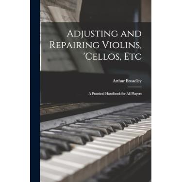 Imagem de Adjusting and Repairing Violins, 'cellos, Etc: A Practical Handbook for All Players