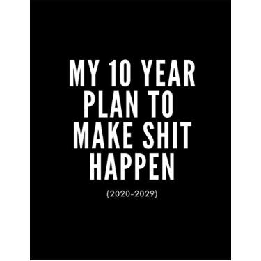 Imagem de My 10 Year Plan To Make Shit Happen 2020-2029: Inspirational 10 Year Diary (Approximate A4 Size)| Month To View 10 Year Monthly Calendar Diary|Tasks, Plans, Appointments And Goal Setting Planner