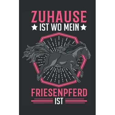 Imagem de Friesenpferd Notizbuch: Zuhause ist wo mein Friesenpferd ist Friese / 6x9 Zoll / 120 gepunktete Seiten Seiten