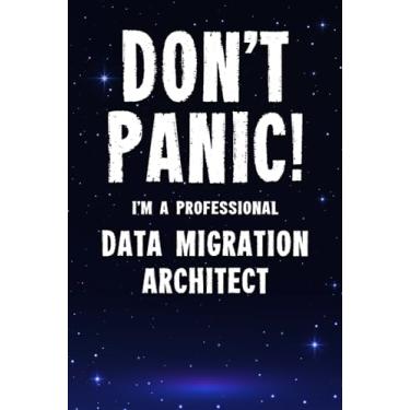 Imagem de Don't Panic! I'm A Professional Data Migration Architect: Customized 100 Page Lined Notebook Journal Gift For A Busy Data Migration Architect: Far Better Than A Throw Away Greeting Card.
