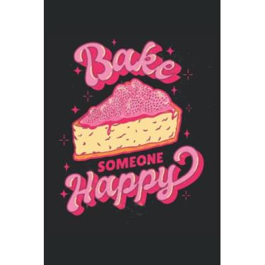 Imagem de Bake Someone Happy - cuaderno para panaderos: Notebook Din A5 (6x9) para confitores y panaderos de pasatiempo con 120 páginas forradas y días de semana para la función del diario