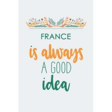 Imagem de France is always a Good idea .: Lined notebook/ Gift, Memory Book, Travel Journal, Diary To Record Your Thoughts, Graduation Gift, Teacher Gifts,: ... 6x9 inches, high quality, Matte Finish cover