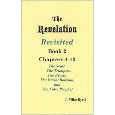 Imagem de THE REVELATION REVISITED BOOK II: The Seven Seals and The Seven Trumpets, The Scarlet Beast and The Woman, The Beasts and the False Prophet (Chapters 4-13) (English Edition)