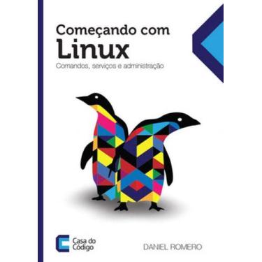Imagem de Começando com o linux comandos, serviços e administraçao - CASA DO COD