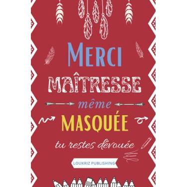 Imagem de MERCI MAÎTRESSE même masquée tu restes dévouée: Idée cadeau de fin d'année pour la maîtresse d'école de votre enfant / carnet de notes ligné qui sera ... / Format pratique pour emporter partout