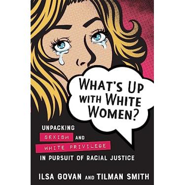 Imagem de What's Up with White Women?: Unpacking Sexism and White Privilege in Pursuit of Racial Justice