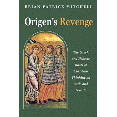 Imagem de Origen's Revenge: The Greek and Hebrew Roots of Christian Thinking on Male and Female