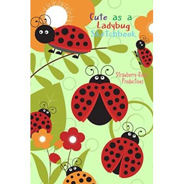 Imagem de Cute as a Ladybug Sketchbook: Delightful Notebook for Drawing Wild Flowers, Garden Bugs and Your Imagination.