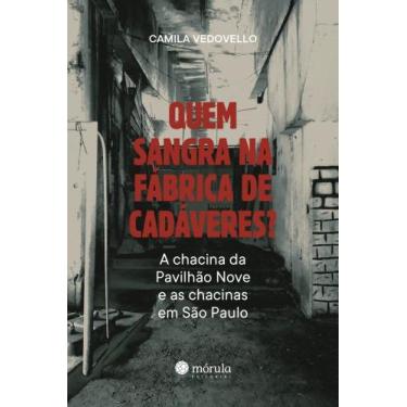 Imagem de Quem Sangra Na Fábrica De Cadáveres - A Chacina Da Pavilhão 9 E As Cha