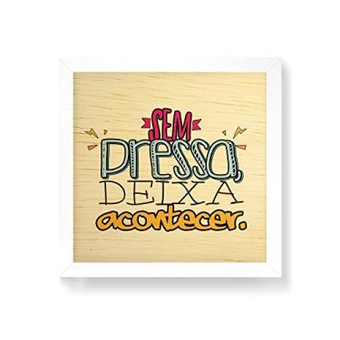 Imagem de Arte Maníacos Quadro decorativo com moldura caixa branca em Madeira - Sem Pressa Deixa Acontecer - 30x30cm