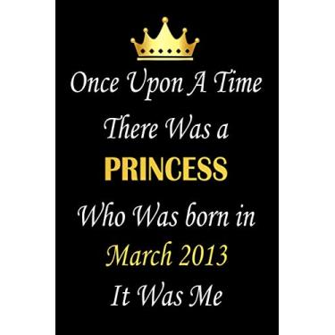 Imagem de Once Upon A Time There Was A Princess Who Was Born In March 2013 It Was Me: Birthday notebook, birthday gifts for girls, 8th birthday gifts, birthday present for her, "6x9" inches, 120 pages.