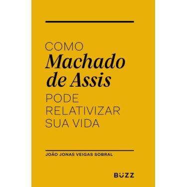 Imagem de Livro - Como Machado de Assis pode relativizar sua vida