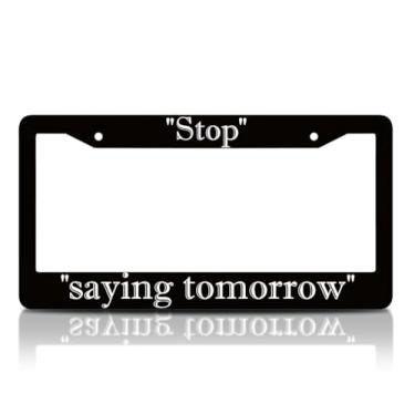 Imagem de Moldura de placa de carro preta personalizada de 15 x 31 cm com citação de motivação Stop Saying Tomorrow com 2 furos e parafusos - Acessório automotivo engraçado de alumínio para carros padrão EUA