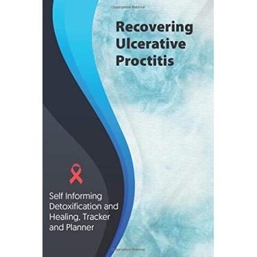 Imagem de Recovering Ulcerative Proctitis Exercise and Diet planner and tracker: Self Informing Detoxification or Healing, Exercise and Dieting Planner & ... Treatment (6x9); Awareness Gifts and Presents
