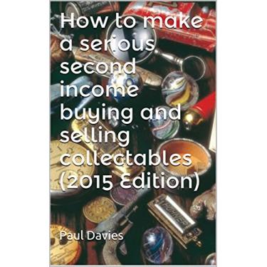 Imagem de How to make a serious second income buying and selling collectables (2015 Edition) (English Edition)