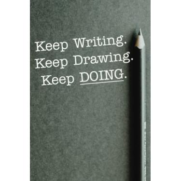 Imagem de Keep Writing. Keep Drawing. Keep DOING.: Personal and Motivational Journal, Notebook, Sketchbook. 120 Pages Lined Paper.