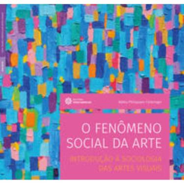 Imagem de o Fenômeno Social Da Arte - Introdução à Sociologia Das Artes Visuais