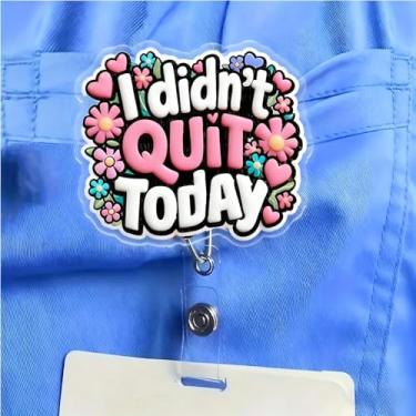 Imagem de Carretel de crachá de acrílico retrátil com clipe jacaré - design floral de coração I didn't Quit Today, clipe de identificação de enfermeira para trabalhadores médicos/funcionários de escritório/XPJ