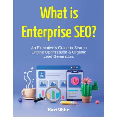 Imagem de What is Enterprise SEO? : An Executive’s Guide to Search Engine Optimization & Organic Lead Generation (English Edition)