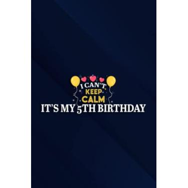 Imagem de Kids 5 Year Old Family I Can't Keep Calm It's My 5th Birthday Nice Notebook Planner: It's My 5th Birthday, 6x9 Lined Funny Work Notebook, Over 100 ... & Coworker White Elephant Gift Idea,Perso