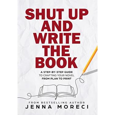 Imagem de Shut Up and Write the Book: A Step-by-Step Guide to Crafting Your Novel from Plan to Print