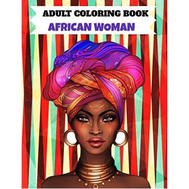 Imagem de African Women Adult Coloring Book: 100 Beautiful Africa Designs American Queen Perfect Stress Relaxation Full Page Anti Anxiety Creativity Grown Ups