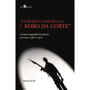 Imagem de Ator sem consciência é bobo da corte: o teatro engajado brasileiro nos anos 1960 e 1970