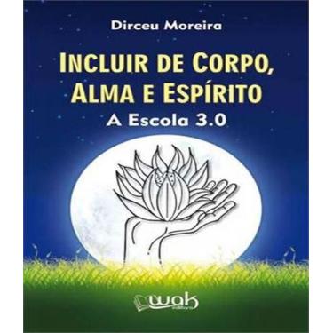 Imagem de Livro Incluir De Corpo, Alma E Espirito - A Escola 3.0 - W.A.K.