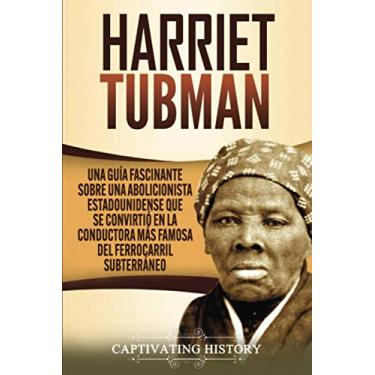 Imagem de Harriet Tubman: Una guía fascinante sobre una abolicionista estadounidense que se convirtió en la conductora más famosa del Ferrocarril Subterráneo