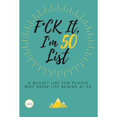 Imagem de F*ck It I’m 50 (Funny Bucket List Journal): Unique 50th Birthday Gift for Men & Women | Humorous, Sarcastic Goal, Idea & Adventures Planner