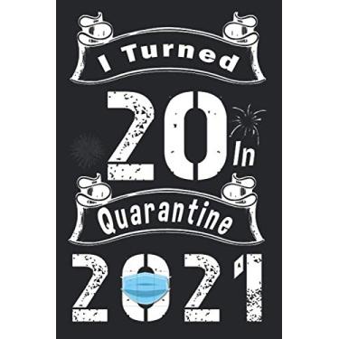 Imagem de I Turned 20 in Quarantine 2021 - Funny gift notebook: Journal or Diary Birthday Gift for your Son or Grand Son, Daughter or grand Daughter, Brother ... - Funny Notebook - 6 X 9 Inches 120 Pages.