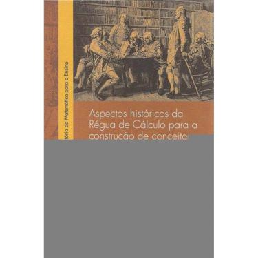 Imagem de Aspectos Históricos Da Régua De Cálculo Para A Construção De Conceitos Matemáticos - Vol. 1