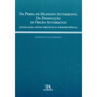 Imagem de Da Perda de Mandato Autárquico, da Dissolução de órgão Autárquico: Legislação, Notas Práticas e Jurisprudência